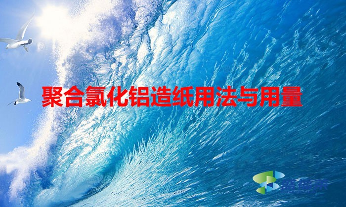 聚合氯化鋁造紙用法與用量（聚合氯化鋁在造紙行業中的作用）