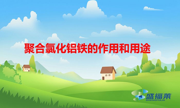 聚合氯化鋁鐵的作用和用途（聚合氯化鋁的優缺點）