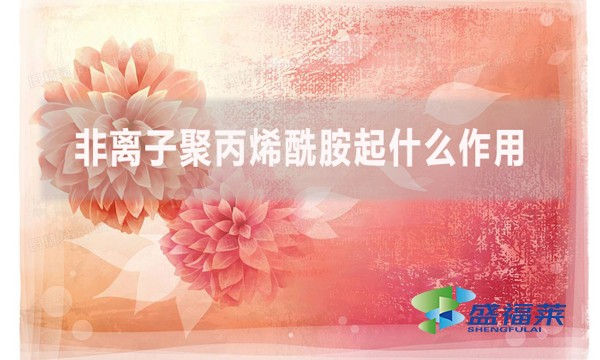 非離子聚丙烯酰胺起什么作用？在什么情況下用到？
