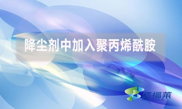 降塵劑中加入聚丙烯酰胺是什么原因？