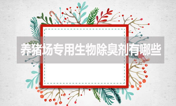 養豬場專用生物除臭劑是什么(養豬場專用生物除臭劑有哪些?)
